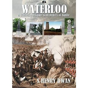 Dwan, Mr S Henry Waterloo A Battlefield Guide (Orders of Battle) Dwan, Mr S Henry Waterloo A Battlefield Guide (Orders of Battle)