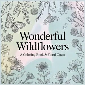 Diaz, Philip Wonderful Wildflowers a Coloring Book & Floral Quest: A Relaxing Wildflower Coloring Book for Adults and Teens Featuring Beautiful Flowers Diaz, Philip Wonderful Wildflowers a Coloring Book & Floral Quest: A Relaxing Wildflower Coloring Book for Adults and Teens Featuring Beautiful Flowers