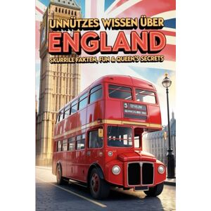 Schlee, S.J. Unnützes Wissen über England – Skurrile Fakten, Fun & Queen’s Secrets: Unnützes Wissen, Fun Facts und kuriose Geschichten aus England – britischer ... Absurditäten aus dem Vereinigten Königreich Schlee, S.J. Unnützes Wissen über England – Skurrile Fakten, Fun & Queen’s Secrets: Unnützes Wissen, Fun Facts und kuriose Geschichten aus England – britischer ... Absurditäten aus dem Vereinigten Königreich