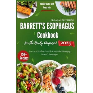 Matthews, DR. Sarah Barrett's Esophagus Cookbook for the Newly Diagnosed 2025: Low-Acid, Reflux-Friendly Recipes for Managing Barrett’s Esophagus. Matthews, DR. Sarah Barrett's Esophagus Cookbook for the Newly Diagnosed 2025: Low-Acid, Reflux-Friendly Recipes for Managing Barrett’s Esophagus.