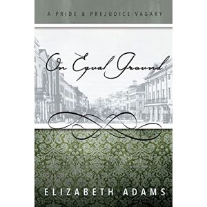 Adams, Elizabeth On Equal Ground: A Pride and Prejudice Vagary (The Dramas) Adams, Elizabeth On Equal Ground: A Pride and Prejudice Vagary (The Dramas)