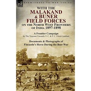 Fincastle, The Viscount With the Malakand & Buner Field Forces on the North West Frontiers of India 1897-1898: A Frontier Campaign by The Viscount Fincastle V. C. & P. C. ... of Fincastle's Horse During the Boer War Fincastle, The Viscount With the Malakand & Buner Field Forces on the North West Frontiers of India 1897-1898: A Frontier Campaign by The Viscount Fincastle V. C. & P. C. ... of Fincastle's Horse During the Boer War