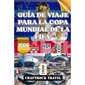 Travel, CraftRock GUÍA DE VIAJE PARA LA COPA MUNDIAL DE LA FIFA 2026: Explora, celebra y vive la Copa Mundial de la FIFA 2026 en tres naciones Travel, CraftRock GUÍA DE VIAJE PARA LA COPA MUNDIAL DE LA FIFA 2026: Explora, celebra y vive la Copa Mundial de la FIFA 2026 en tres naciones