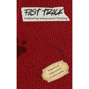 Lennon, Mr Mark Fast Track: Mastering Greyhound Trading Lennon, Mr Mark Fast Track: Mastering Greyhound Trading