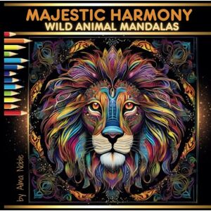 Noble, Alma Majestic Harmony Wild Animal Mandalas: Coloring Book for Adults with Inspirational Quotes (Mandala Harmony Collection) Noble, Alma Majestic Harmony Wild Animal Mandalas: Coloring Book for Adults with Inspirational Quotes (Mandala Harmony Collection)