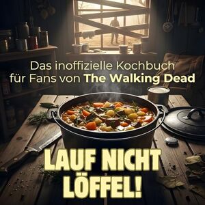 Werner, Emil Lauf nicht löffel!: Das inoffizielle Kochbuch für Fans von The Walking Dead. 40 Rezepte für jedes Kochlevel: schnell, lecker, einfach Werner, Emil Lauf nicht löffel!: Das inoffizielle Kochbuch für Fans von The Walking Dead. 40 Rezepte für jedes Kochlevel: schnell, lecker, einfach