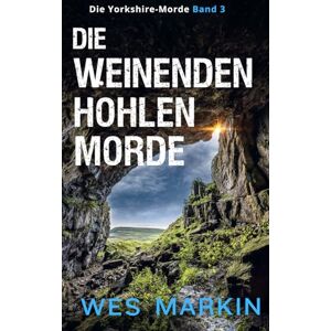 Markin, Wes Die Weinenden Höhlen-Morde: Die Yorkshire-Morde, Band 3 Markin, Wes Die Weinenden Höhlen-Morde: Die Yorkshire-Morde, Band 3