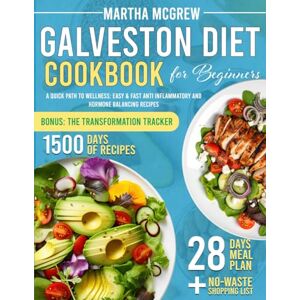 McGrew, Martha Galveston Diet Cookbook for Beginners: A Quick Path to Wellness: Easy & Fast Anti Inflammatory and Hormone Balancing Recipes McGrew, Martha Galveston Diet Cookbook for Beginners: A Quick Path to Wellness: Easy & Fast Anti Inflammatory and Hormone Balancing Recipes