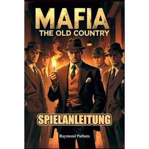 Parham, Raymond MAFIA THE OLD COUNTRY SPIELANLEITUNG: Schließe Komplettlösungen, Kampftaktiken, Nebenquests und versteckte Geheimnisse für jede Spielerentscheidung, jedes Ende und jede Gebietsübernahme ab Parham, Raymond MAFIA THE OLD COUNTRY SPIELANLEITUNG: Schließe Komplettlösungen, Kampftaktiken, Nebenquests und versteckte Geheimnisse für jede Spielerentscheidung, jedes Ende und jede Gebietsübernahme ab