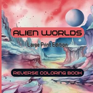 Stories, Sketchy Alien Worlds Reverse Coloring Book: Explore New Worlds With Creative Space and Sci-Fi Watercolor Designs (Large Print Edition) (Creative Reverse Coloring Books) Stories, Sketchy Alien Worlds Reverse Coloring Book: Explore New Worlds With Creative Space and Sci-Fi Watercolor Designs (Large Print Edition) (Creative Reverse Coloring Books)