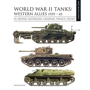 David Porter World War II Tanks: Western Allies 1939-45: US, British, Australian, Canadian, French, Polish (Essential Identification Guide) (Essential ID Guides) David Porter World War II Tanks: Western Allies 1939-45: US, British, Australian, Canadian, French, Polish (Essential Identification Guide) (Essential ID Guides)