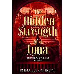 Lee The Hidden Strength of a Luna: The Utopian Wolves Series Lee The Hidden Strength of a Luna: The Utopian Wolves Series