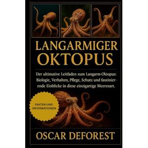 DEFOREST, OSCAR LANGARMIGER OKTOPUS: Der ultimative Leitfaden zum Langarm-Oktopus: Biologie, Verhalten, Pflege, Schutz und faszinierende Einblicke in diese einzigartige Meeresart. DEFOREST, OSCAR LANGARMIGER OKTOPUS: Der ultimative Leitfaden zum Langarm-Oktopus: Biologie, Verhalten, Pflege, Schutz und faszinierende Einblicke in diese einzigartige Meeresart.