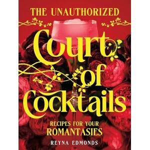 Edmonds, Reyna The Unauthorized Court of Cocktails: Recipes for your Romantasies Edmonds, Reyna The Unauthorized Court of Cocktails: Recipes for your Romantasies