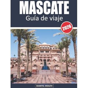 Wealth, Shantel MASCATE GUÍA DE VIAJE 2026: Mascate descubierto: el viaje de un local por la capital de Omán Wealth, Shantel MASCATE GUÍA DE VIAJE 2026: Mascate descubierto: el viaje de un local por la capital de Omán