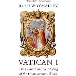 O'Malley Vatican I: The Council and the Making of the Ultramontane Church O'Malley Vatican I: The Council and the Making of the Ultramontane Church