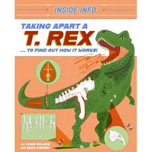 Oxlade, Chris Taking Apart a T. rex: ... to find out how it works! (Inside Info) Oxlade, Chris Taking Apart a T. rex: ... to find out how it works! (Inside Info)