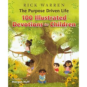 Warren, Rick The Purpose Driven Life 100 Illustrated Devotions for Children Warren, Rick The Purpose Driven Life 100 Illustrated Devotions for Children