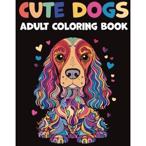 Weisberg, Reut Cute Dogs Adult Coloring Book: The Dog Lovers' Coloring Book: 40 Beautiful Illustrations to Relax, Relieve Stress, and Spark Creativity. Unwind and Find Your Inner Calm. (Mindful Moments) Weisberg, Reut Cute Dogs Adult Coloring Book: The Dog Lovers' Coloring Book: 40 Beautiful Illustrations to Relax, Relieve Stress, and Spark Creativity. Unwind and Find Your Inner Calm. (Mindful Moments)