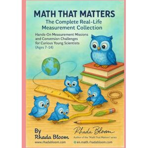 Bloom, Rhada Math That Matters: The Complete Real-Life Measurement Collection: Hands-On Measurement Missions and Conversion Challenges for Curious Young Scientists (Ages 7–14) Bloom, Rhada Math That Matters: The Complete Real-Life Measurement Collection: Hands-On Measurement Missions and Conversion Challenges for Curious Young Scientists (Ages 7–14)