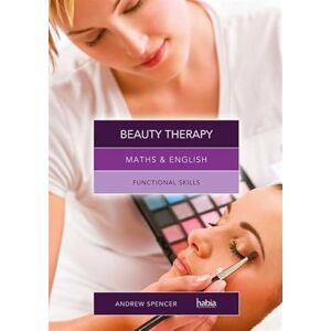 Spencer, Andrew Maths & English for Beauty Therapy: Functional Skills Spencer, Andrew Maths & English for Beauty Therapy: Functional Skills