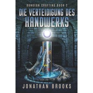 Brooks, Jonathan Die Verteidigung des Handwerks: Ein Dungeon-Core-Roman (Dungeon Crafting Buch 2) Brooks, Jonathan Die Verteidigung des Handwerks: Ein Dungeon-Core-Roman (Dungeon Crafting Buch 2)
