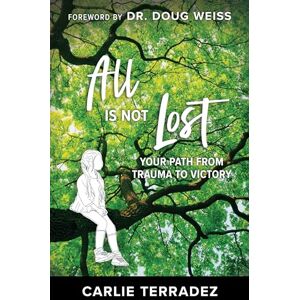 Terradez, Carlie All is Not Lost: Your Path from Trauma to Victory Terradez, Carlie All is Not Lost: Your Path from Trauma to Victory