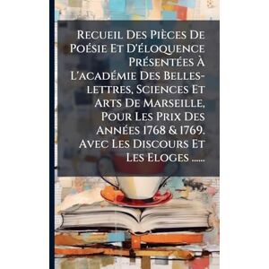 Anonymous Recueil Des Pièces De PoÃ(c)sie Et D'Ã(c)loquence PrÃ(c)sentÃ(c)es À L'acadÃ(c)mie Des Belles-lettres, Sciences Et Arts De Marseille, Pour Les Prix ... 1769. Avec Les Discours Et Les Eloges ...... Anonymous Recueil Des Pièces De PoÃ(c)sie Et D'Ã(c)loquence PrÃ(c)sentÃ(c)es À L'acadÃ(c)mie Des Belles-lettres, Sciences Et Arts De Marseille, Pour Les Prix ... 1769. Avec Les Discours Et Les Eloges ......