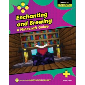 Quinn, Jamie Enchanting and Brewing: A Minecraft Guide (21st Century Skills Innovation Library: Unofficial Guides) Quinn, Jamie Enchanting and Brewing: A Minecraft Guide (21st Century Skills Innovation Library: Unofficial Guides)