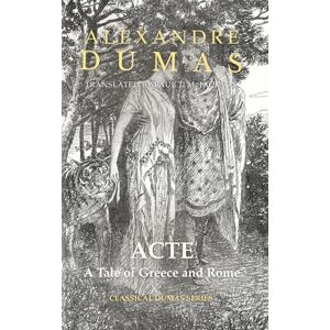 Dumas père, Alexandre Acte: A Tale of Greece and Rome Dumas père, Alexandre Acte: A Tale of Greece and Rome