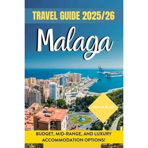 BLAZE, TESSA M MALAGA TRAVEL GUIDE 2025/26: Malaga the sun-kissed Gem of Andalusia.where history meets the Mediterranean BLAZE, TESSA M MALAGA TRAVEL GUIDE 2025/26: Malaga the sun-kissed Gem of Andalusia.where history meets the Mediterranean