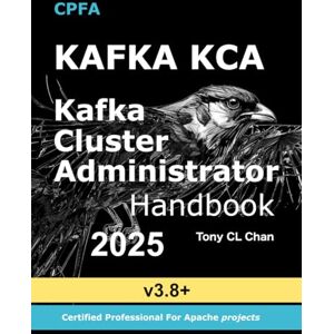Chan, Tony CL Kafka: Cluster Administrator Handbook, KCA Guide: (GitHub link provided) Secret KCA Skills, Cluster High Performance Throughput, Real-time Structured ... Tuning, Disaster Recovery (Apache Kafka 2025) Chan, Tony CL Kafka: Cluster Administrator Handbook, KCA Guide: (GitHub link provided) Secret KCA Skills, Cluster High Performance Throughput, Real-time Structured ... Tuning, Disaster Recovery (Apache Kafka 2025)