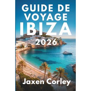 Corley, Jaxen GUIDA DI VIAGGIO IBIZA 2026: Scopri la vivace vita notturna e le splendide spiagge della Spagna Corley, Jaxen GUIDA DI VIAGGIO IBIZA 2026: Scopri la vivace vita notturna e le splendide spiagge della Spagna