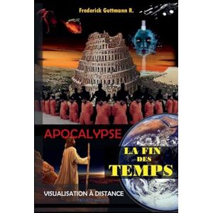 Guttmann, Frederick La fin des Temps: 2 (Apocalypse, Visualisation À Distance) Guttmann, Frederick La fin des Temps: 2 (Apocalypse, Visualisation À Distance)