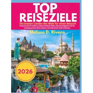 Rivera, Melissa D. TOP-REISEZIELE 2026 Die besten Länder der Welt für einen Besuch: Entdecken Sie die schönsten Länder, berühmte Städte, Sehenswürdigkeiten, die Sie unbedingt gesehen haben müssen, und authentische lokal Rivera, Melissa D. TOP-REISEZIELE 2026 Die besten Länder der Welt für einen Besuch: Entdecken Sie die schönsten Länder, berühmte Städte, Sehenswürdigkeiten, die Sie unbedingt gesehen haben müssen, und authentische lokal