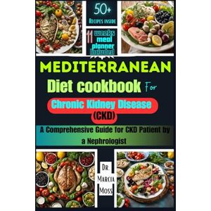 Moss, Dr. Marcia MEDITERRANEAN DIET COOKBOOK FOR CHRONIC KIDNEY DISEASE: A comprehensive guide for CKD patients by a nephrologist. Moss, Dr. Marcia MEDITERRANEAN DIET COOKBOOK FOR CHRONIC KIDNEY DISEASE: A comprehensive guide for CKD patients by a nephrologist.