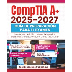 PUBLISHING, TEST ESSENTIALS GUÍA DE PREPARACIÓN PARA EL EXAMEN COMPTIA A+ 2025-2027: Su manual definitivo Para CORE 1 (220-1201) y Éxito en el examen CORE 2 (220-1202) PUBLISHING, TEST ESSENTIALS GUÍA DE PREPARACIÓN PARA EL EXAMEN COMPTIA A+ 2025-2027: Su manual definitivo Para CORE 1 (220-1201) y Éxito en el examen CORE 2 (220-1202)