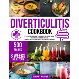 Williams, Jasmine T DIVERTICULITIS COOKBOOK: A 1200 Days Nutrition Guide to Eating Tasty and Healthy Friendly Meals to Manage Diverticulitis Flare. No Drastic Lifestyle Changes with A 8 WEEKS No-Stress Meal Plan Williams, Jasmine T DIVERTICULITIS COOKBOOK: A 1200 Days Nutrition Guide to Eating Tasty and Healthy Friendly Meals to Manage Diverticulitis Flare. No Drastic Lifestyle Changes with A 8 WEEKS No-Stress Meal Plan