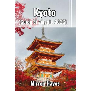 Hayes, Mirren Kyoto Guida di Viaggio 2026 Hayes, Mirren Kyoto Guida di Viaggio 2026
