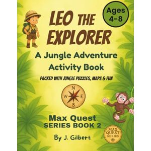 Gilbert, J. LEO THE EXPLORER: Jungle Adventure Activity Book: PACKED WITH JUNGLE PUZZLES, MAPS & FUN (MAX QUEST SERIES) Gilbert, J. LEO THE EXPLORER: Jungle Adventure Activity Book: PACKED WITH JUNGLE PUZZLES, MAPS & FUN (MAX QUEST SERIES)