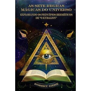 Ziehe, Robert As Sete Regras Mágicas do Universo: Explorando os Princípios Herméticos de 'O Kybalion' (Despertar) Ziehe, Robert As Sete Regras Mágicas do Universo: Explorando os Princípios Herméticos de 'O Kybalion' (Despertar)