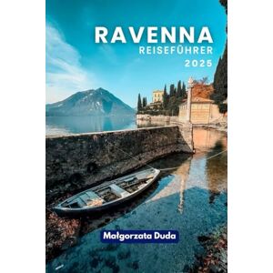 DUDA, MALGORZATA RAVENNA REISEFÜHRER 2025: Entdecken Sie die Seele des Mosaikjuwels Italiens DUDA, MALGORZATA RAVENNA REISEFÜHRER 2025: Entdecken Sie die Seele des Mosaikjuwels Italiens