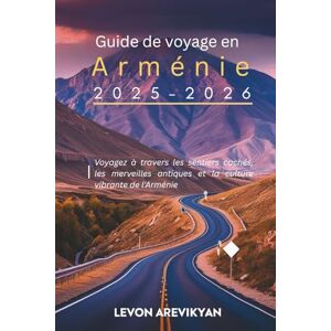 Arevikyan, Levon Guide de voyage en Arménie 2025-2026: Voyagez à travers les sentiers cachés, les merveilles antiques et la culture vibrante de l'Arménie Arevikyan, Levon Guide de voyage en Arménie 2025-2026: Voyagez à travers les sentiers cachés, les merveilles antiques et la culture vibrante de l'Arménie