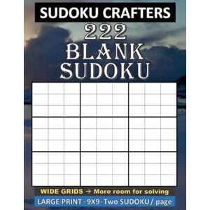 CRAFTERS, SUDOKU 222 Blank SUDOKU WIDE GRIDS More room for solving: LARGE PRINT 9X9 Two SUDOKU / page CRAFTERS, SUDOKU 222 Blank SUDOKU WIDE GRIDS More room for solving: LARGE PRINT 9X9 Two SUDOKU / page