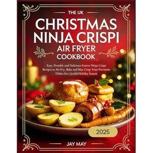 May, Jay The UK Christmas Ninja Crispi Air Fryer Cookbook: Easy, Portable and Delicious Festive Ninja Crispi Recipes to Air Fry, Bake and Max Crisp Your Favourite Dishes for a Joyful Holiday Season May, Jay The UK Christmas Ninja Crispi Air Fryer Cookbook: Easy, Portable and Delicious Festive Ninja Crispi Recipes to Air Fry, Bake and Max Crisp Your Favourite Dishes for a Joyful Holiday Season