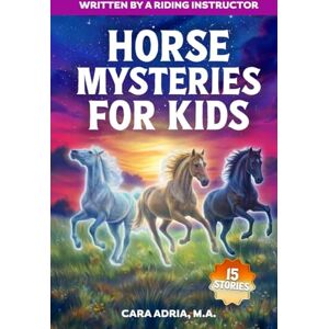 Adria, Cara Horse Mysteries for Kids: Inspiring Stories About Real Horse Heroes, Wild Breeds, A Chincoteague Ghost Pony, And Unbelievable True Events (Horse Care, Riding and Training For Kids) Adria, Cara Horse Mysteries for Kids: Inspiring Stories About Real Horse Heroes, Wild Breeds, A Chincoteague Ghost Pony, And Unbelievable True Events (Horse Care, Riding and Training For Kids)