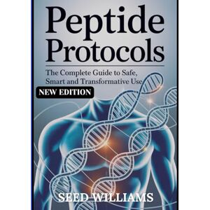 Williams, Seed Peptide Protocol: The complete Guide to Safe, Smart and Transformation Use Williams, Seed Peptide Protocol: The complete Guide to Safe, Smart and Transformation Use