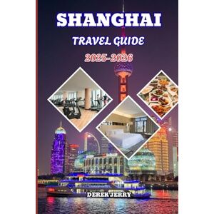JERRY, DEREK SHANGHAI TRAVEL GUIDE 2025-2026: Explore Shanghai’s Dynamic Skyline, Hidden Gems, and Cultural Wonders for an Unforgettable Journey JERRY, DEREK SHANGHAI TRAVEL GUIDE 2025-2026: Explore Shanghai’s Dynamic Skyline, Hidden Gems, and Cultural Wonders for an Unforgettable Journey