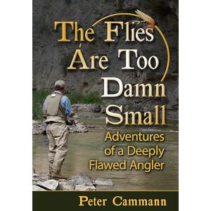 Cammann, Peter The Flies Are Too Damn Small: Adventures of a Deeply Flawed Angler Cammann, Peter The Flies Are Too Damn Small: Adventures of a Deeply Flawed Angler