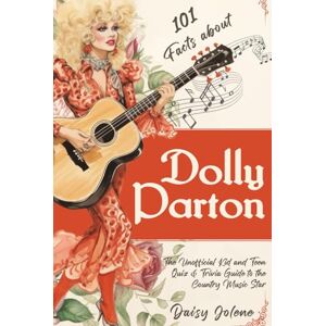 Daisy Tech 101 Facts About Dolly Parton The Unofficial Kid and Teen Quiz & Trivia Guide to the Country Music Star Daisy Tech 101 Facts About Dolly Parton The Unofficial Kid and Teen Quiz & Trivia Guide to the Country Music Star
